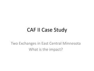 CAF II Case Study
Two Exchanges in East Central Minnesota
What is the impact?
 