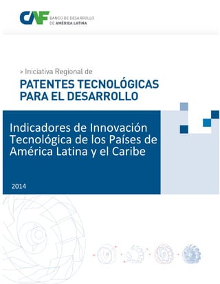 1 
Indicadores de Innovación Tecnológica de los Países de América Latina y el Caribe 
2014  