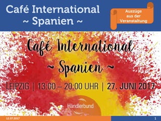 Café International
~ Spanien ~
12.07.2017 1
Auszüge
aus der
Veranstaltung
 