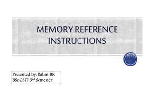 MEMORYREFERENCE
INSTRUCTIONS
1
Presented by: Rabin BK
BSc.CSIT 3rd Semester
 