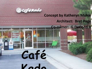 Concept by KatherynMukai Architect:  Bret Page Co-owner:  G.DeConti II CaféKado 