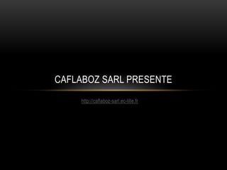 http://caflaboz-sarl.ec-lille.fr
CAFLABOZ SARL PRESENTE
 