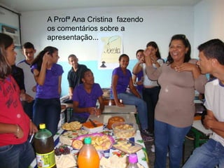 A Profª Ana Cristina fazendo
os comentários sobre a
apresentação...
 