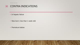 CONTRA INDICATIONS
• In hepatic failure
• New born ( less than 1 week old)
• Premature babies
DR WAF JUNE 2021
30
 