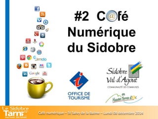#2 C fé 
Numérique 
du Sidobre 
Café numérique – St Salvy de la Balme – Lundi 08 décembre 2014 
 