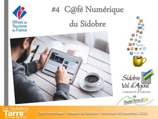 #4 C@fé Numérique
du Sidobre
Café numérique – Maison du Sidobre – Mercredi 30 novembre 2016
 