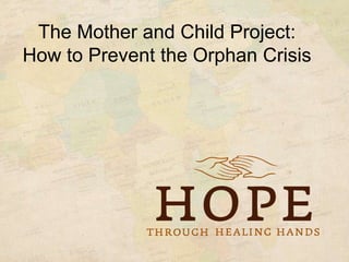 The Mother and Child Project:
How to Prevent the Orphan Crisis
 