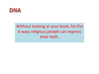 Without looking at your book, list the
6 ways religious people can express
their faith.
 