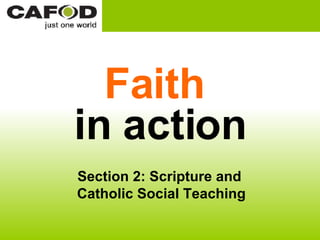 Faith   in action Section 2: Scripture and  Catholic Social Teaching 