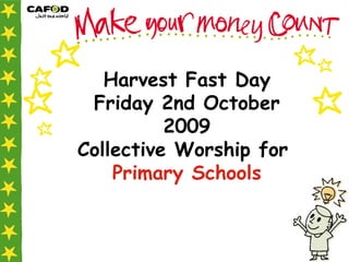 Harvest Fast Day Friday 2nd October 2009 Collective Worship for  Primary Schools 
