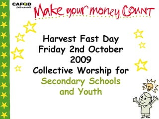 Harvest Fast Day Friday 2nd October 2009 Collective Worship for  Secondary Schools and Youth 