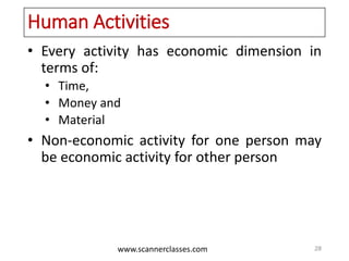 www.scannerclasses.com
Human Activities
• Every activity has economic dimension in
terms of:
• Time,
• Money and
• Material
• Non-economic activity for one person may
be economic activity for other person
28
 