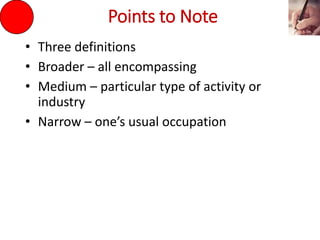 Points to Note
• Three definitions
• Broader – all encompassing
• Medium – particular type of activity or
industry
• Narrow – one’s usual occupation
 