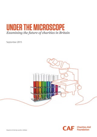 Registered charity number 268369
UNDERTHEMICROSCOPEExamining the future of charities in Britain
September 2015
 