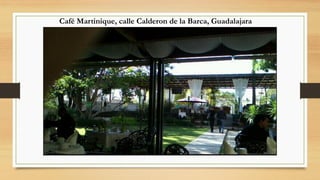 Café Martinique, calle Calderon de la Barca, Guadalajara
 