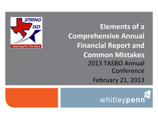 Elements of a
Comprehensive Annual
  Financial Report and
    Common Mistakes
     2013 TASBO Annual
            Conference
      February 21, 2013
 