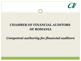 CHAMBER OF FINANCIAL AUDITORS
OF ROMANIA
Competent authority for financial auditors
 