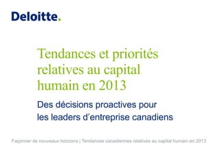 Tendances et priorités
relatives au capital
humain en 2013
Des décisions proactives pour
les leaders d’entreprise canadiens
Façonner de nouveaux horizons | Tendances canadiennes relatives au capital humain en 2013
 