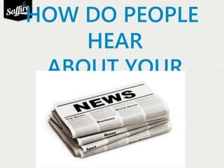 HOW DO PEOPLE 
HEAR 
ABOUT YOUR 
EVENTS? 
 