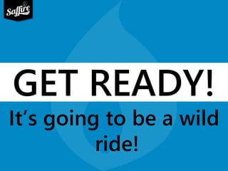 GET READY! 
It’s going to be a wild 
ride! 
 