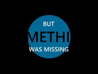 BUT 
SOMETHING 
WAS MISSING 
 