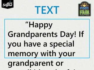 TEXT 
“Happy 
Grandparents Day! If 
you have a special 
memory with your 
grandparent or 
grandkid at the fair, 
 