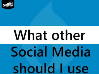 What other 
Social Media 
should I use 
 