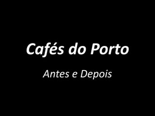 Cafés do Porto Antes e Depois 