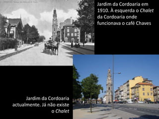 Jardim da Cordoaria em 1910. À esquerda o Chalet da Cordoaria onde funcionava o café ChavesJardim da Cordoaria actualmente. Já não existe o Chalet