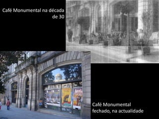 Café Monumental na década de 30Café Monumental fechado, na actualidade