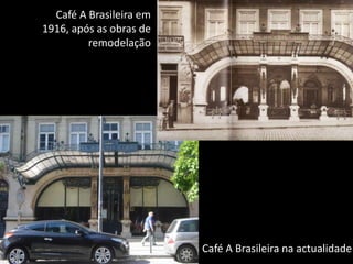 Café A Brasileira em 1916, após as obras de remodelaçãoCafé A Brasileira na actualidade