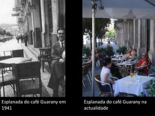 Esplanada do café Guarany em 1941Esplanada do café Guarany na actualidade