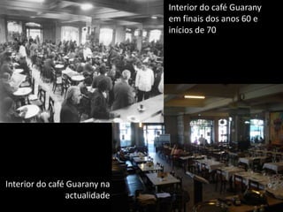 Interior do café Guarany em finais dos anos 60 e inícios de 70Interior do café Guarany na actualidade