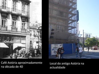 Café Astória aproximadamente na década de 40 Local do antigo Astória na actualidade 