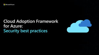 Cloud Adoption Framework
for Azure:
Security best practices
 