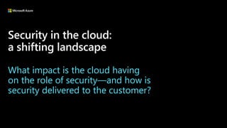 Security in the cloud:
a shifting landscape
What impact is the cloud having
on the role of security—and how is
security delivered to the customer?
 