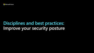 Disciplines and best practices:
Improve your security posture
 