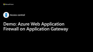 Access control
Demo: Azure Web Application
Firewall on Application Gateway
 