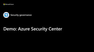 Security governance
Demo: Azure Security Center
 
