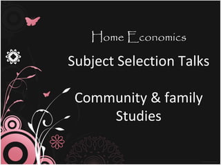 Home Economics

Subject Selection Talks

 Community & family
     Studies
 