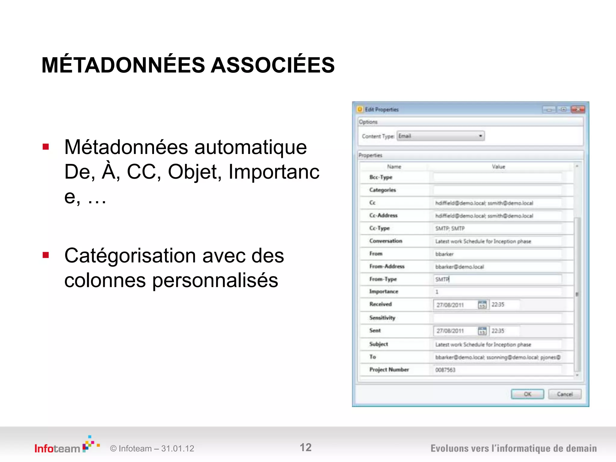MÉTADONNÉES ASSOCIÉES


 Métadonnées automatique
  De, À, CC, Objet, Importanc
  e, …

 Catégorisation avec des
  colonnes personnalisés




       © Infoteam – 31.01.12   12
 