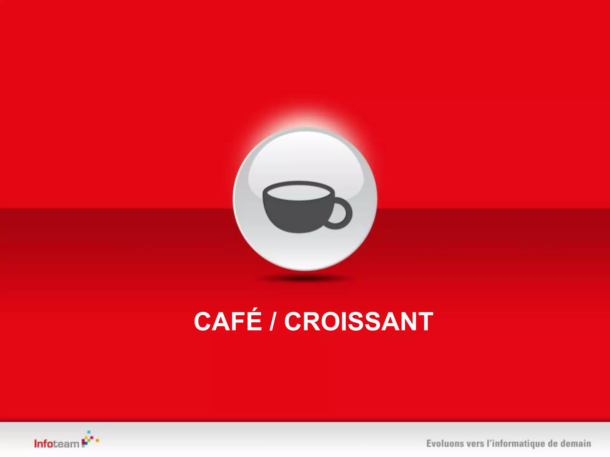 CAFÉ / CROISSANT
 