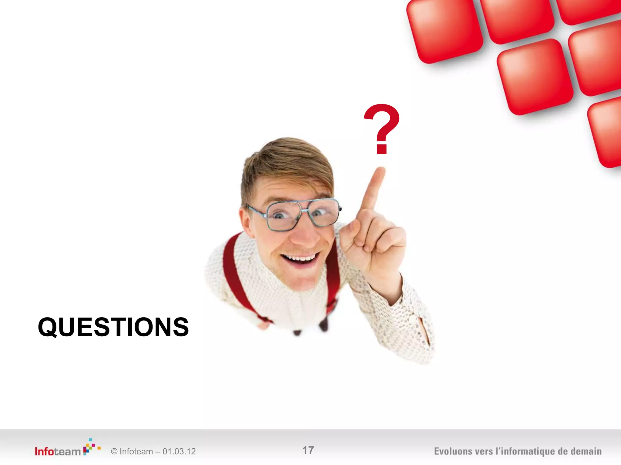 ?

QUESTIONS



    © Infoteam – 01.03.12   17
 