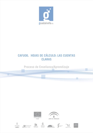 CAFU06. HOJAS DE CÁLCULO: LAS CUENTAS
               CLARAS

   Proceso de Enseñanza/Aprendizaje
 