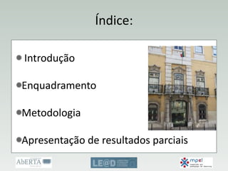 Índice:
Introdução
Enquadramento
Metodologia
Apresentação de resultados parciais
 