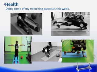 •Health
Doing some of my stretching exercises this week.
 