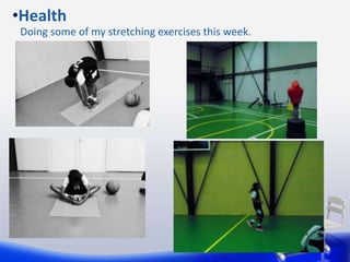 •Health
Doing some of my stretching exercises this week.
 
