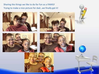 Sharing the things we like to do for fun as a FAMILY
Trying to make a nice picture for dad…we finally got it!
 