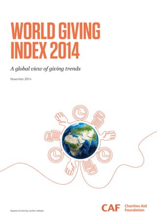 Registered charity number 268369 
WORLD GIVING 
INDEX 2014 
A global view of giving trends 
November 2014 
 