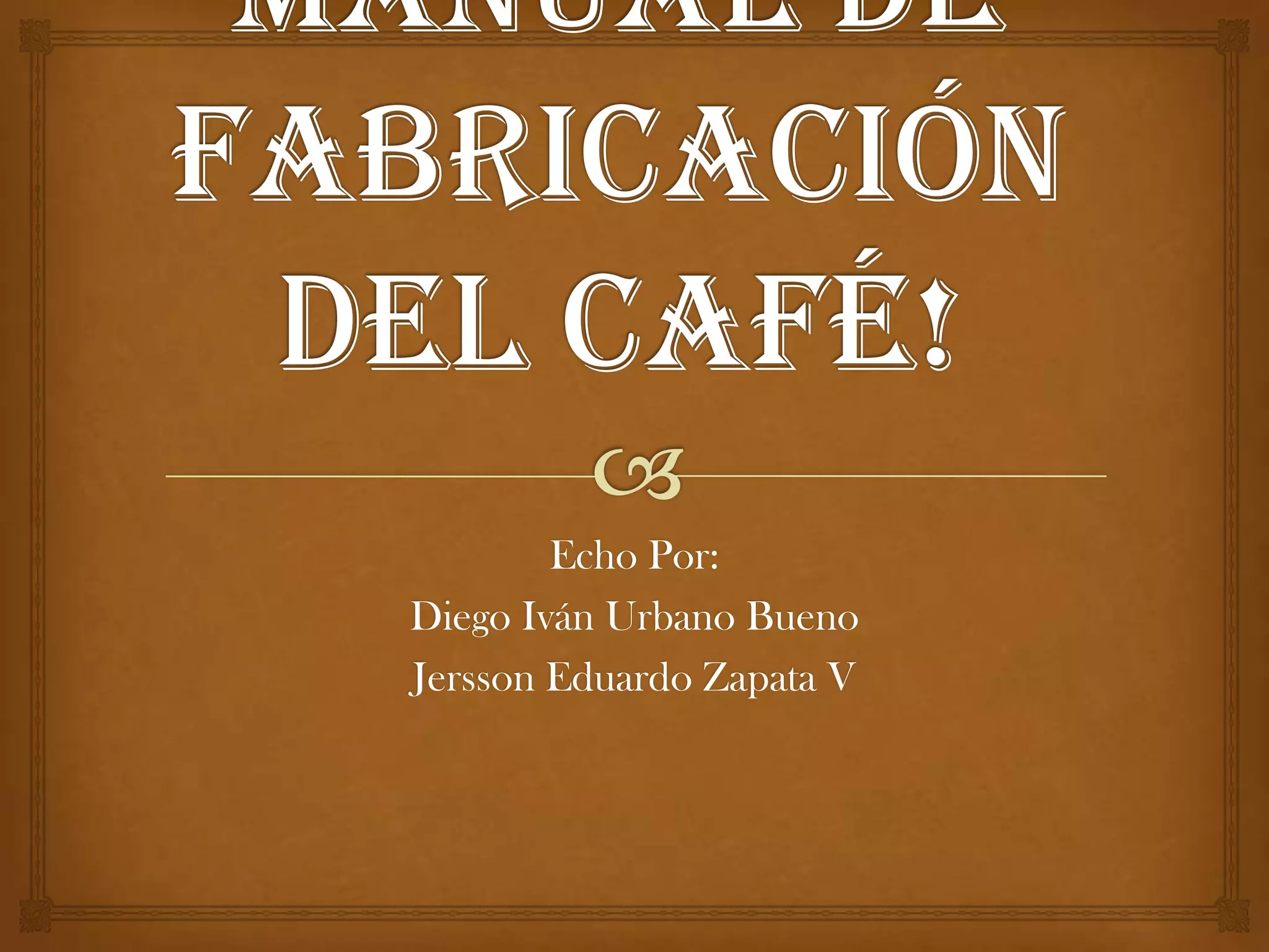 Manual De Fabricación Del Café!Echo Por:Diego Iván Urbano Bueno Jersson Eduardo Zapata V